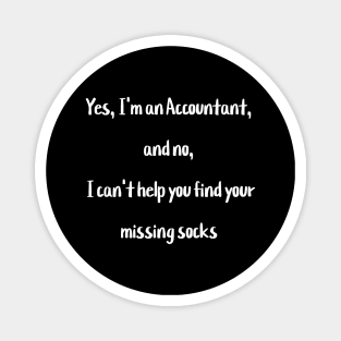 Yes, I'm an Accountant, and no, I can't help you find your missing socks Magnet